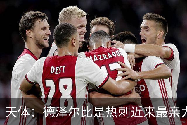 天体：德泽尔比是热刺近来最亲力亲为的主教练 他拥有转会决定权