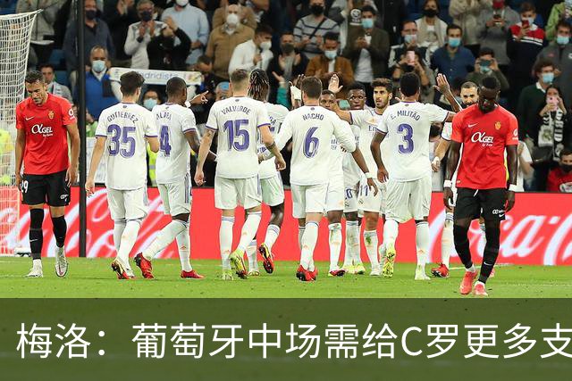 梅洛：葡萄牙中场需给C罗更多支持，他们在巴黎明明总能传出好球