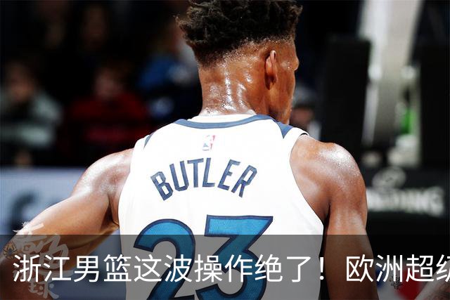 浙江男篮这波操作绝了！欧洲超级后卫空降，余嘉豪回归，championship冲啊最近CBA休赛期的消息，真是让人应接不暇