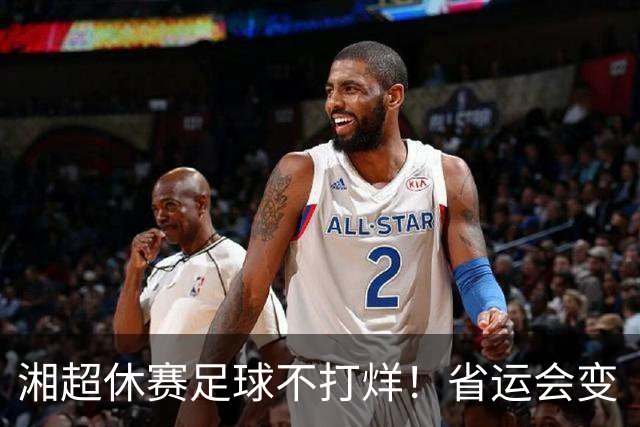 湘超休赛足球不打烊！省运会变“湘超大乱炖”，200+球员集体“回家踢球”