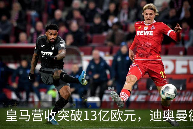 皇马营收突破13亿欧元，迪奥曼德官宣在即