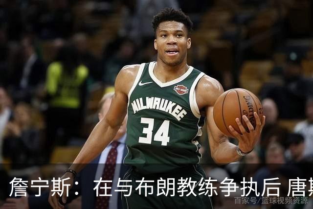 詹宁斯：在与布朗教练争执后 唐斯明确了自己的角色并迎接挑战