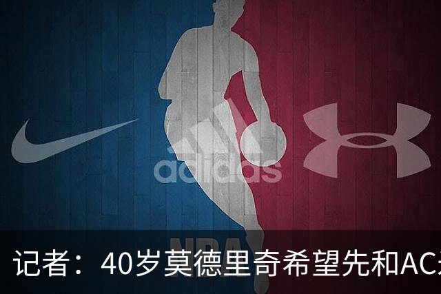 记者：40岁莫德里奇希望先和AC米兰新帅对话，再决定续约or退役