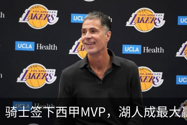 骑士签下西甲MVP，湖人成最大赢家，压低库明加身价，甩卖范德比尔特